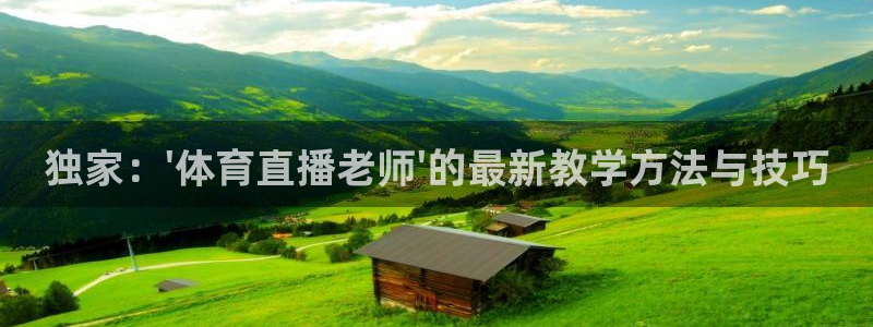 松鼠直播体育免费：独家：\'体育直播老师\'的最新教学方法与技巧