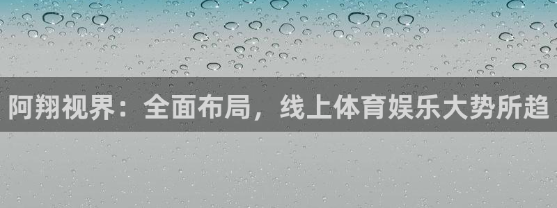 松鼠客户端：阿翔视界：全面布局，线上体育娱乐大势所趋